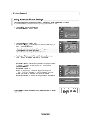 Page 25
English - 2
Using Automatic Picture Settings
Your TV has Three automatic picture settings ("Dynamic", "Standard" and "Movie") that are preset at the factory.   You can activate either Dynamic, Standard, Movie by making a selection fr\
om the menu. 
1.	Press the MENU button to display the menu.    Press the ENTER button, to select “Picture”.
2.	Press the ENTER button to select "Mode".    Press the ▲ or ▼ button to select the "Dynamic", "Standard",...