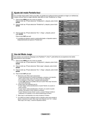 Page 242
Español - 
ajuste del modo Pantalla azul
Si no se recibe ninguna señal o ésta es muy débil, una pantalla azul sustituye de forma automática la imagen con interferencias.Si desea continuar viendo la imagen deficiente, debe definir el modo “Pantalla Azul” en “Apag.”.
.  
Pulse el botón mEnU para ver el menú en pantalla. Pulse	los	botón	 ▲	o	▼	 para	 seleccionar	 “Configuración”	 y,	después,	 pulse	el	botón	EntEr.
. 	
Pulse	 los	botón	 ▲	o	▼	 para	 seleccionar	 “Pantalla	Azul”	y,...