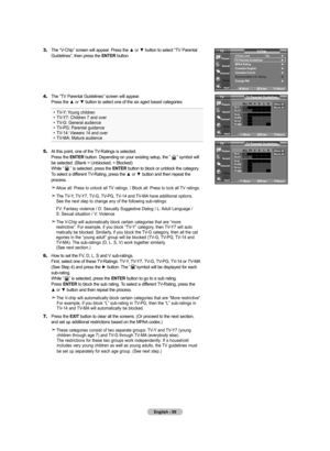 Page 61
English - 
3.	The “V-Chip” screen will appear. Press the ▲ or ▼ button to select “TV Parental    Guidelines”, then press the ENTER button.
4.	The “TV Parental Guidelines” screen will appear.    Press the ▲ or ▼ button to select one of the six aged based categories:
• TV-Y: Young children • TV-Y7: Children 7 and over • TV-G: General audience • TV-PG: Parental guidance • TV-14: Viewers 14 and over • TV-MA: Mature audience 
5.	At this point, one of the TV-Ratings is selected.     Press the ENTER...