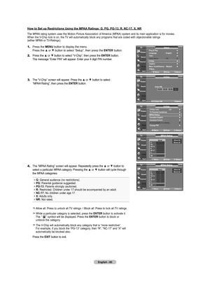 Page 62
English - 60
How to Set up Restrictions Using the MPAA Ratings: G, PG, PG-1, R, NC-17, X, NR
The MPAA rating system uses the Motion Picture Association of America (MPAA) system and its main application is for movies. When the V-Chip lock is on, the TV will automatically block any programs that are coded with objectionable ratings  (either MPAA or TV-Ratings).
1.	Press the MENU button to display the menu.    Press the ▲ or ▼ button to select “Setup”, then press the ENTER button.
2.	Press the ▲ or ▼...