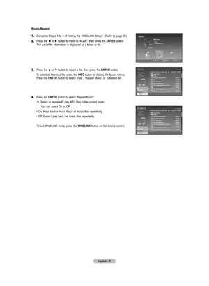 Page 77
English - 7
Music Repeat
1.	Complete Steps 1 to 3 of “Using the WISELINK Menu”. (Refer to page 66)
2.	Press the ◄ or ► button to move to “Music”, then press the ENTER button.     The saved file information is displayed as a folder or file.
3.	Press the ▲ or ▼ button to select a file, then press the ENTER button.
    To select all files or a file, press the INFO button to display the Music menus.    Press the ENTER button to select “Play”, “Repeat Music” or “Deselect All”.
4.	Press the ENTER button...