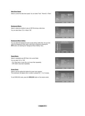 Page 79
English - 77
Slide Show Speed:
Select to control the slide show speed. You can select "Fast", "Normal" or "Slow".
Background Music :
Select to determine whether to play an MP3 file during a slide show.
You can select Music "On" or Music "Off".
Background Music Setting:
You can select the background music to play during a slide show. You can also select the background music while a slide show is playing by pressing the  INFO button and selecting the “Background...