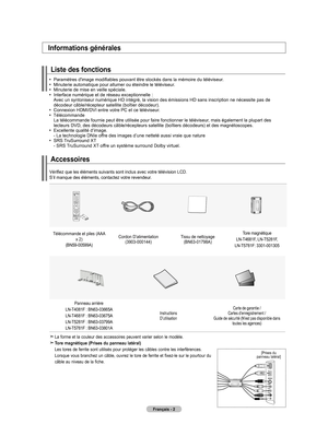 Page 98Français - 
Accessoires
Informations générales
Liste des fonctions
		Paramètres	d'image	modifiables	pouvant	être	stockés	dans	la	mémoire	 du	téléviseur.		Minuterie	automatique	pour	allumer	ou	éteindre	le	téléviseur.		Minuterie	de	mise	en	veille	spéciale.			 Interface	numérique	et	de	réseau	exceptionnelle	:	Avec	un	syntoniseur	numérique	HD	intégré,	la	vision	des	émissions	HD	sans	inscription	ne	nécessite	pas	de	décodeur	câble/récepteur	satellite	(boîtier	décodeur).			Connexion	HDMI/DVI	entre...