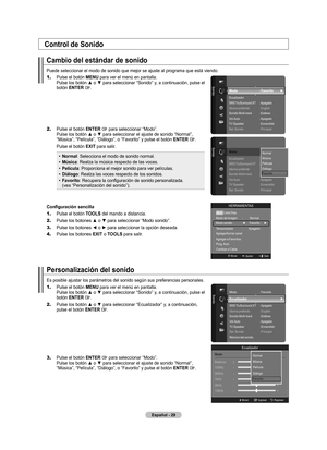 Page 115Español - 
Control de Sonido
Cambio del estándar de sonido
Puede seleccionar el modo de sonido que mejor se ajuste al programa que está viendo.
1.
    Pulse el botón MENU para ver el menú en pantalla.  
Pulse los botón ▲ o ▼ para seleccionar “Sonido” y, a continuación, pulse el 
botón ENTER 
.
2.    Pulse el botón ENTER  para seleccionar “Modo”.  
Pulse los botón ▲ o ▼ para seleccionar el ajuste de sonido “Normal”, 
“Música”, “Película”, “Diálogo”, o “Favorito” y pulse el botón  ENTER 
....