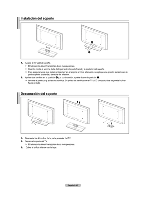 Page 153Español - 
Instalación del soporte
1. Acople el TV LCD al soporte.
El televisor lo deben transportar dos o más personas. 
Cuando monte el soporte debe distinguir entre la parte frontal y la posterior d el soporte.
Para asegurarse de que instala el televisor en el soporte al nivel adecuado, n o aplique una presión excesiva en la 
parte superior izquierda y derecha del televisor.
2.
  Apriete dos tornillos en la posición 1 y, a continuación, apriete dos en la posición  2.
Levante el producto y...