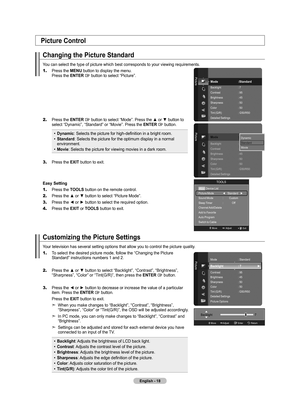 Page 20English - 18
Picture Control
Changing the Picture Standard
You can select the type of picture which best corresponds to your viewing\
 requirements.
1.
   Press the MENU button to display the menu.  
Press the ENTER  button to select “Picture”.
2.    Press the ENTER  button to select “Mode”. Press the ▲ or ▼ button to 
select “Dynamic”, “Standard” or “Movie”.  Press the ENTER  button.
Dynamic: Selects the picture for high-definition in a bright room.
Standard: Selects the picture for the optimum display...