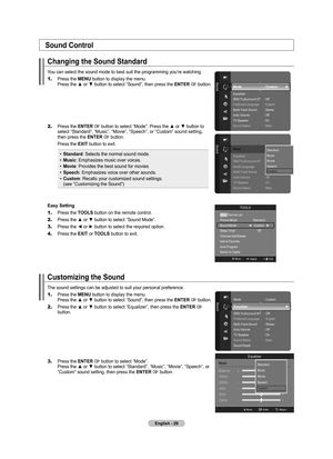 Page 31English - 2
Sound Control
Changing the Sound Standard
You can select the sound mode to best suit the programming you’re watc\
hing. 
1.
   Press the MENU button to display the menu.  
Press the ▲ or ▼ button to select “Sound”, then press the  ENTER  button.
2.   Press the ENTER  button to select “Mode”. Press the ▲ or ▼ button to select “Standard”, “Music”, “Movie”, “Speech”, o\
r “Custom” sound setting, 
then press the ENTER  button.  
  Press the EXIT button to exit.
Standard: Selects the normal...