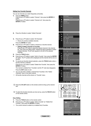 Page 38English - 6
Setting Your Favorite Channels
You can set channels you watch frequently as favorites.
1.
   Press the MENU button. 
Press the ▲ or ▼ button to select “Channel”, then press the ENTER  button. 
Press the ▲ or ▼ button to select “Channel List”, then press the  
ENTER 
 button.
2. Press the ◄ button to select “Added Channels”.
3.
    Press the ▲ or ▼ button to select “All Channels”.
Shows all currently available channels.
  Press the ENTER  button.
4.   Press the ▲ or ▼ button to select a...