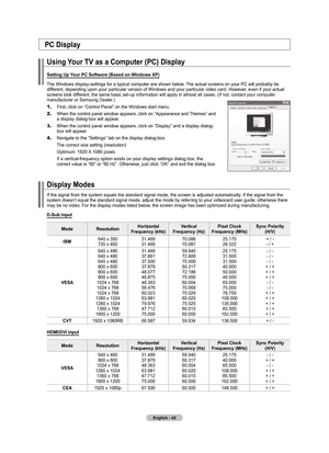 Page 44English - 42
Using Your TV as a Computer (PC) Display
Setting Up Your PC Software (Based on Windows XP)
The Windows display-settings for a typical computer are shown below. The actual screens on your PC will probably be 
different, depending upon your particular version of Windows and your parti\
cular video card. However, even if your actual 
screens look different, the same basic set-up information will apply in almost all cases. (If not, contact your computer 
manufacturer or Samsung Dealer.)
1....