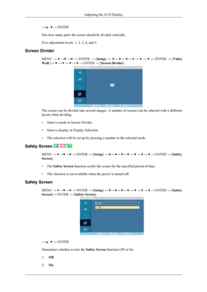 Page 154→  ,  → ENTER
Sets how many parts the screen should be divided vertically.
Five adjustment levels: 1, 2, 3, 4, and 5.
Screen Divider MENU → 
 → → →   ENTER  →  [Setup ] →  → → →  →   →   →   ENTER  →  [Video
Wall  ]→ 
 →  →  →  → ENTER → [ Screen Divider]
The screen can be divided into several images. A number of screens can be selected with a different
layout when dividing.
• Select a mode in Screen Divider.
• Select a display in Display Selection.
• The selection will be set up by pressing a number in...