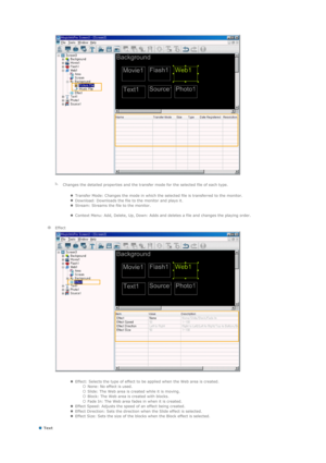 Page 94 Text 
   
  
Changes the detailed properties and the transfer mode for the selected file of each type. 
zTransfer Mode: Changes the mode in which the selected file is transferred to the monitor.  zDownload: Downloads the file to the monitor and plays it.  zStream: Streams the file to the monitor. 
 
zContext Menu: Add, Delete, Up, Down: Adds and deletes a file and changes the playing order.  
   
  
Effect 
  
   
   
zEffect: Selects the type of effect to be applied when the Web area is created. {None:...