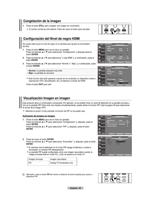 Page 108
Español - 0
Congelación de la imagen
. Pulse el botón stIll para congelar una imagen en movimiento.
   El sonido normal se oirá todavía. Pulse de nuevo el botón para cancelar.
Configuración del Nivel de negro HDMI
. Pulse el botón mEnu para ver el menú en pantalla. 
      Pulse los botones ▲ o ▼ para seleccionar “Configuración” y después pulse el 
botón  EntEr.
.   
Pulse los botones ▲ o ▼ para seleccionar “n.neg HDMI” y, a continuación, pulse el 
botón  Ent Er.
.   
Pulse los...