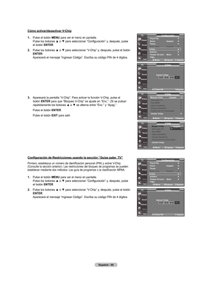 Page 133
Español - 
.  
Pulse el botón  mEnu para ver el menú en pantalla. Pulse los botones ▲ o ▼ para seleccionar “Configuración” y, después, pulse el botón EntEr.
.   
Pulse los botones ▲ o ▼ para seleccionar “V-Chip” y, después, pulse el botón 
EntEr
. Aparecerá el mensaje “Ingresar Código”. Escriba su código PIN de 4 dígitos.
.    Aparecerá la pantalla “V-Chip”. Para activar la función V-Chip, pulse el 
botón  EntEr para que “Bloqueo V-Chip” se ajuste en “Enc.”. (Si se pulsan...