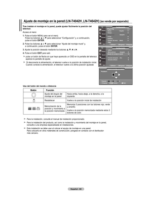 Page 143
Español - 6
tras instalar el montaje en la pared, puede ajustar fácilmente la posición del  televisor.
Acceso al menú
. 
Pulse el botón MENU para ver el menú.   
  Pulse los botones ▲ o ▼ para seleccionar “Configuración” y, a continuación,  
  pulse el botón  EntEr.
.
 Pulse los botones ▲ o ▼ para seleccionar “Ajuste del montaje mural” y,  
  a continuación, pulse el botón  EntEr. 
.
 Ajuste la posición deseada mediante los botones ▲,▼,◄ o ►.
.
 Pulse el botón  ExIt para salir....