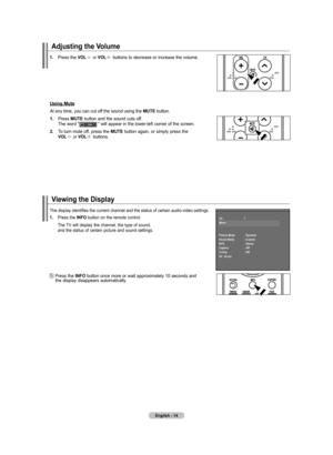 Page 16
English - 
adjusting the Volume
. Press	 the	Vol	or	
Vol	buttons	 to	decrease	 or	increase	 the	volume.	
using mute
At	any	time,	you	can	cut	off	the	sound	using	the	 mutE	button.
.  Press	 mutE  button	and	the	sound	 cuts	off.	
	
	 	 The	 word	"														 "	will	 appear	 in	the	 lower-left	 corner	of	the	 screen.
.  To	turn	 mute	 off,	press	 the	mutE  button	again,	or	simply	 press	the	
		 	Vol	or	
Vol	buttons.
Viewing the display
.  Press	 the	Info  button	 on...
