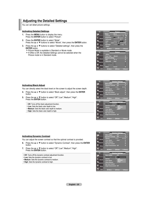Page 27
English - 
move   Enter return
▲More
Color tone : warm ►
detailed settings ►
Size  : 6 :  ►
digital nr  : auto ►
active Color  : on ►
dnIe  : off ►
reset :Cancel ►
picture
tV
move    Enter return
You	can	set	detail	 picture	 settings.
activating detailed Settings
. Press	 the	mEnu  button	to	display	 the	menu.	
	 	 Press	 the	EntEr 	button	 to	select	 “Picture”.
.  Press	 the	EntEr 	button	 to	select	 “Mode”
	
	 	 Press	 the	▲	or	▼	 buttons	 to	select	 “Movie”,	 then...
