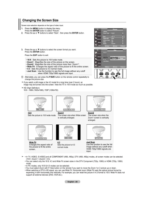 Page 30
English - 
Screen	size	selection	depends	on	the	type	of	video	input.
Changing the Screen Size
. Press	the	 mEnu button	to	display	the	menu.	
	 Press	the	 EntEr
 button	to	select	“Picture”.
.  Press	 the	▲	or	▼	 buttons	 to	select	 "Size",		 then	press	 the	EntEr button.
.  Press	 the	▲	or	▼	 buttons	 to	select	 the	screen	 format	you	want.
	
	 Press	 the	EntEr button.	
	 Press	 the	ExIt  button	 to	exit.
•	6: 	:	 Sets	 the	picture	 to	16:9	 wide	 mode.	
•...