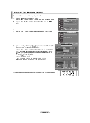 Page 41
English - 
to set-up  your favorite Channels
.  Press	 the	mEnu  button	to	display	 the	menu.	
	 	 Press	 the	▲	or	▼	 buttons	 to	select	 "Channel",	 then	press	 the	EntEr
 button.	
.  Press	 the	▲	or	▼	 buttons	 to	select	 "Channel	 List",	then	press	 the	EntEr
  
   button
.
.  Press 	the 	▲	 or	▼	 buttons 	to 	select 	“Added”, 	then 	press 	the 	E nt Er 	button.
.  Press 	the 	▲	 or	▼	 buttons 	to 	select 	your 	favorite 	channels 	to 	watch 	among 	the...