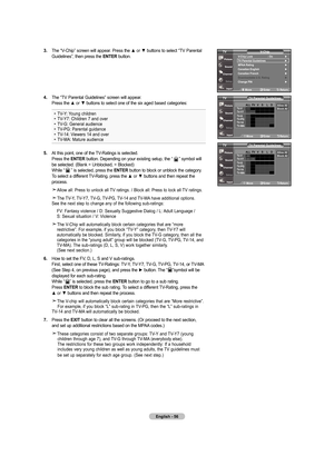 Page 58
English - 6
. The	“V-Chip” 	screen 	will 	appear. 	Press 	the 	▲	or	▼	buttons 	to 	select 	“TV 	Parental	
	 	 Guidelines”, 	then 	press 	the 	E nt Er 	button.
.  The	“TV 	Parental 	Guidelines” 	screen 	will 	appear.
	
	 	 Press 	the 	▲	or	▼	buttons 	to 	select 	one 	of 	the 	six 	aged 	based 	categories:
•	 TV-Y:	 Young	children	
•	 TV-Y7:	 Children	7	and	 over	
•	 TV-G:	 General	 audience	
•	 TV-PG:	 Parental	guidance	
•	 TV-14:	 Viewers	14	and	 over	
•	 TV-MA:	 Mature	audience
	
....