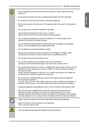 Page 4
ENGLISHENGLISH

Warnings and Precautions

▪ Use and handle the power cord with care. Do not place any heavy objects on the  AC power cord. 
▪ Do not pull the AC power cord. Do not handle the AC power cord with a wet hand.
▪ Do not touch the power cord and antenna cable during lightning.
▪    Remove the plug from the wall outlet, if the equipment will not be used for a long period of time.
▪ Do not place, use or handle this equipment near water.
▪ Never expose the equipment to liquid, rain, or...