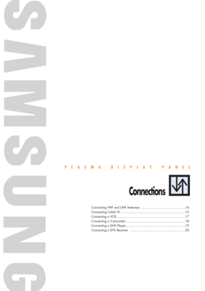 Page 13PLASMA DISPLAY PANEL
Connections
Connecting VHF and UHF Antennas ..............................................14
Connecting Cable TV ....................................................................15
Connecting a VCR ........................................................................17
Connecting a Camcorder ..............................................................18
Connecting a DVD Player ..............................................................19
Connecting a DTV Receiver...