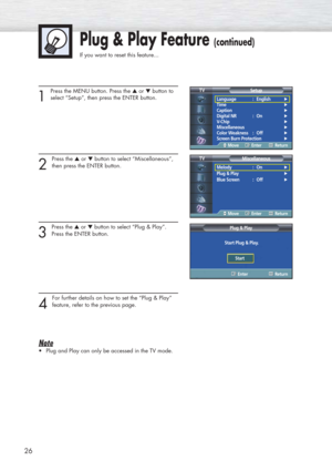 Page 2626
Plug & Play Feature (continued)
If you want to reset this feature...
1 
Press the MENU button. Press the ▲or ▼button to
select “Setup”, then press the ENTER button. 
2 
Press the ▲or ▼button to select “Miscellaneous”,
then press the ENTER button.
3 
Press the ▲or ▼button to select “Plug & Play”.
Press the ENTER button.
4 
For further details on how to set the “Plug & Play”
feature, refer to the previous page.
Note
•Plug and Play can only be accessed in the TV mode.
Language : English√
Time√
Caption√...