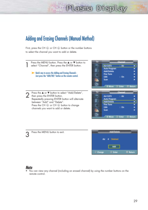 Page 2929
Adding and Erasing Channels (Manual Method)
First, press the CH  or CH  button or the number buttons
to select the channel you want to add or delete.
1 
Press the MENU button. Press the ▲or ▼button to
select “Channel”, then press the ENTER button.
2 
Press the ▲or ▼button to select “Add/Delete”,
then press the ENTER button.
Repeatedly pressing ENTER button will alternate 
between “Add” and “Delete”.
Press the CH or CH button to change 
channels you want to add or delete. 
3 
Press the MENU button to...