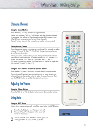 Page 3131
Changing Channels
Using the Channel Buttons
Press the CH or CH button to change channels.
When you press the CH or CH button, the PDP changes channels 
in sequence. You will see all the channels that the PDP has memorized.
(The PDP must have memorized at least three channels.) 
You will not see channels that were either erased or not memorized.
Directly Accessing Channels
Press the number buttons to go directly to a channel. For example, to select
channel 27, press “2” then “7”. The TV will change...