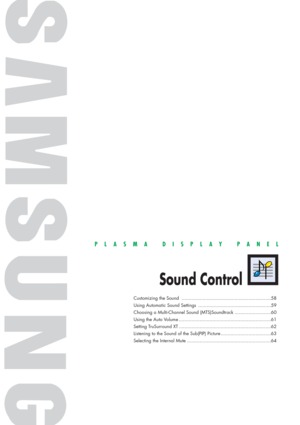 Page 57PLASMA DISPLAY PANEL
Sound Control
Customizing the Sound ................................................................58
Using Automatic Sound Settings ....................................................59
Choosing a Multi-Channel Sound (MTS)Soundtrack ..........................60
Using the Auto Volume ..................................................................61
Setting TruSurround XT ..................................................................62
Listening to the Sound of the Sub(PIP)...