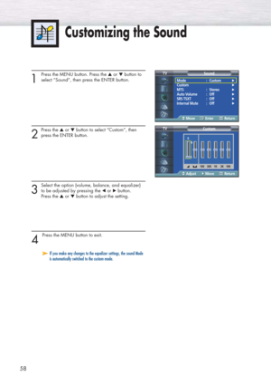 Page 5858
Customizing the Sound
1 
Press the MENU button. Press the ▲or ▼button to
select “Sound”, then press the ENTER button. 
2
Press the ▲or ▼button to select “Custom”, then
press the ENTER button. 
3
Select the option (volume, balance, and equalizer)
to be adjusted by pressing the œor √button.
Press the ▲or ▼button to adjust the setting.
4 
Press the MENU button to exit.
Mode : Custom√Custom√MTS : Stereo√Auto Volume : Off√SRS TSXT : Off√Internal Mute : Off√
Sound TV
MoveEnterReturn
Custom TV...