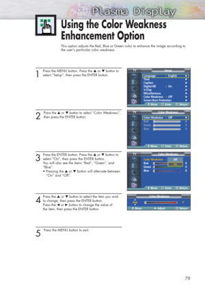 Page 791
Press the MENU button. Press the ▲or ▼button to
select “Setup”, then press the ENTER button.
2 
Press the ▲or ▼button to select “Color Weakness”,
then press the ENTER button.
3
Press the ENTER button. Press the ▲or ▼button to
select “On”, then press the ENTER button.
You will also see the items “Red“, “Green“, and 
“Blue“.
• Pressing the ▲or ▼button will alternate between 
“On” and “Off”.
4
Press the ▲or ▼button to select the item you wish
to change, then press the ENTER button.
Press the œor √button...