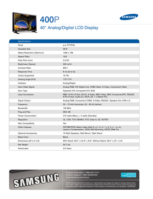 Page 2400P
40 Analog/Digital LCD Display
Specifications
Panel a-si TFT/PVA
Viewable Size  39.6
Native Resolution (Optimum)  1366 x 768
Aspect Ratio 16:9
Pixel Pitch (mm) 0.6735
Brightness (Typical)  500 cd/m
2
Contrast Ratio  800:1
Response Time 8 ms (G to G)
Colors Supported  16.7M
Viewing Angle (H/V)  170°/170°
Interface Analog/Digital
Input Video Signal  Analog RGB, DVI Digital Link, CVBS Video, S-Video, Component Video
Sync Type  Separate H/V, Composite H/V, SOG
Input Connectors  RBG 15-Pin D-Sub, DVI-D,...