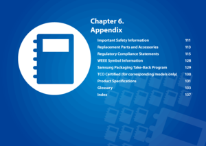 Page 111Chapter 6. 
Appendix
Important Safety Information 111
Replacement Parts and Accessories 113
Regulatory Compliance Statements 115
WEEE Symbol Information 128
Samsung Packaging Take-Back Program  129
TCO Certified (for corresponding models only) 130
Product Specifications  131
Glossary 133
Index  137  