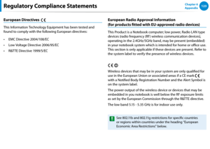 Page 124122123Chapter 6 
Appendix
European Directives   
This Information Technology Equipment has been tested and 
found to comply with the following European directives:
EMC Directive 2004/108/EC• 
Low Voltage Directive 2006/95/EC• 
R&TTE Directive 1999/5/EC• 
European Radio Approval Information  
(for products fitted with EU-approved radio devices)
This Product is a Notebook computer; low power, Radio LAN type 
devices (radio frequency (RF) wireless communication devices), 
operating in the 2.4GHz/5GHz band,...