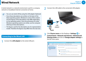 Page 6362Chapter 3.  
Using the computerWired Network
A wired network is a network environment used for a company 
network or broadband internet connection at home.
You can use wired LAN by using the LAN adapter (Optional).• 
Since these descriptions are written on the basis of the • 
latest operating system, Windows 8, some of the content 
and the figures of the descriptions may differ depending 
on the operating system. Since the procedures for other 
Windows operating systems are similar, use the computer...