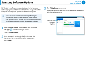 Page 8382Chapter 3.  
Using the computerSamsung Software Update
SW Update is a software program that searches for Samsung 
software programs and drivers installed when you purchased the 
computer and helps you update any drivers or programs. 
You can check updatable files before performing the • 
update only when you are connected to the internet.
SW Update does not provide any updates for device drivers • 
or software programs installed separately by the user.
1
 From the Start Screen, right-click any area and...