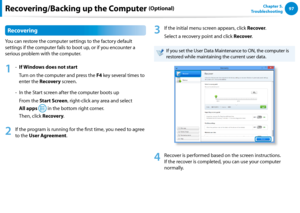 Page 989697Chapter 5.   
Troubleshooting
Recovering
You can restore the computer settings to the factory default 
settings if the computer fails to boot up, or if you encounter a 
serious problem with the computer.
1
 -  If Windows does not start 
   Turn on the computer and press the F4 key several times to 
enter the Recovery screen.
-  In the Start screen after the computer boots up
   From the Start Screen, right-click any area and select  
All apps  in the bottom right corner.  
Then, click Recovery.
2...