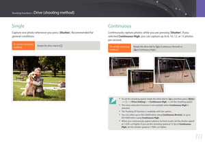 Page 112111
Shooting Functions > Drive (shooting method)
Single
Capture one photo whenever you press [Shutter]. Recommended for 
general conditions.
To set the shooting 
method, Rotate the drive dial to  H.
Continuous
Continuously capture photos while you are pressing [Shutter]. If you 
selected Continuous High , you can capture up to 8, 10, 12, or 15 photos 
per second.
To set the shooting 
method, Rotate the drive dial to  i (Continuous Normal) or  
W (Continuous High).
• To set the shooting speed, rotate the...