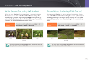 Page 11411 3
Shooting Functions > Drive (shooting method)
White Balance Bracketing (WB Bracket)
When you press [Shutter], the camera captures 3 consecutive photos: 
the original and two more with different White Balance settings. The 
original photo is captured when you press [Shutter]. The other two are 
automatically adjusted according to the White Balance you have set. You 
can adjust the settings in the Bracket Settings menu.
To set the shooting 
method, Rotate the drive dial to  L, and then press [m] : b...