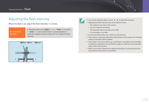 Page 11911 8
Shooting Functions > Flash
Adjusting the flash intensity
When the flash is on, adjust the flash intensity +/-2 levels.
To set the flash 
intensity,
In Shooting mode, select [m] : b : Flash : an option 
: [D] : scroll command dial 1 or command dial 2 or 
rotate the navigation button or press [ e/e] to adjust the flash 
intensity.
MenuBack Set Reset
Flash : Fill in
• You can also drag the slider or touch / to adjust the intensity.
• Adjusting the ﬂash intensity may not be effective when:
 -The...