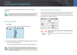 Page 140139
Playback/Editing
Learn how to view photo and video thumbnails and how to protect or 
delete files.
If you perform no operations for a while, information and icons on the screen 
disappear. When you press a button or touch the screen, they will reappear.
Viewing photos
1 Press [y].
• The most recent file you captured will be displayed.
2 Scroll command dial 2 or rotate the navigation button or press 
[e/e] to scroll through files.
• You can also drag the image left or right to move to another file....