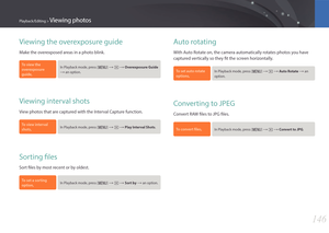 Page 147146
Playback/Editing > Viewing photos
Viewing the overexposure guide
Make the overexposed areas in a photo blink.
To view the 
overexposure 
guide,
 In Playback mode, press [m] : z : Overexposure Guide 
: an option.
Viewing interval shots
View photos that are captured with the Interval Capture function.
To view interval 
shots, In Playback mode, press [ m] : z : Play Interval Shots.
Sorting files
Sort files by most recent or by oldest.
To set a sorting 
option,  In Playback mode, press [ m] : z :...