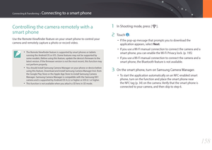 Page 159158
Connecting & Transferring > Connecting to a smart phone
1 In Shooting mode, press [R].
2 Touch .
• If the pop-up message that prompts you to download the 
application appears, select Next.
• If you use a Wi-Fi manual connection to connect the camera and a 
smart phone, you can enable the Wi-Fi Privacy lock. (p. 195)
• If you use a Wi-Fi manual connection to connect the camera and a 
smart phone, the Bluetooth feature is not available.
3 On the smart phone, turn on Samsung Camera Manager.
• To start...