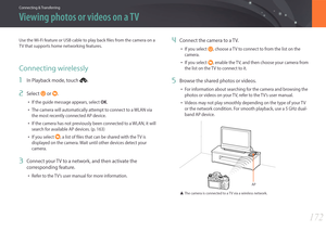 Page 173172
Connecting & Transferring
Viewing photos or videos on a TV
Use the Wi-Fi feature or USB cable to play back files from the camera on a 
TV that supports home networking features.
Connecting wirelessly
1 In Playback mode, touch .
2 Select  or .
• If the guide message appears, select OK.
• The camera will automatically attempt to connect to a WLAN via 
the most recently connected AP device.
• If the camera has not previously been connected to a WLAN, it will 
search for available AP devices. (p. 163)
•...