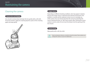 Page 201200
Appendix
Cleaning the camera
Camera lens and display
Use a brush to remove dust and wipe the lens gently with a soft cloth.  
If any dust remains, apply lens cleaning liquid to a piece of lens cleaning 
paper and wipe gently.
Image sensor
Depending on different shooting conditions, dust may appear in photos 
because the image sensor is exposed to the external environment. This 
problem is normal, and the exposure to dust occurs in everyday use 
of the camera. You can remove dust from the sensor by...