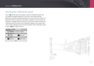 Page 58My Camera > Display icons
57
Viewing the notification panel
Touch  at the top of the display to open the notification panel. You 
can adjust the display brightness or view the current date and time, 
battery life, and data storage information. You can also view the status of a 
Bluetooth or Wi-Fi connection and enable or disable it. If a new version of 
firmware is available when the camera is connected to a Wi-Fi network, the 
notification panel bar blinks and a notification appears at the upper right...