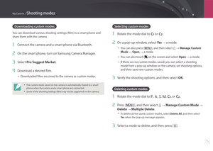 Page 79My Camera > Shooting modes
78
Downloading custom modes
You can download various shooting settings (film) to a smart phone and 
share them with the camera.
1 Connect the camera and a smart phone via Bluetooth.
2 On the smart phone, turn on Samsung Camera Manager.
3 Select Pro Suggest Market.
4 Download a desired film.
• Downloaded films are saved to the camera as custom modes.
• The custom mode saved on the camera is automatically shared to a smart 
phone when the camera and a smart phone are connected.
•...
