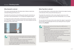 Page 84My Camera > Shooting modes
83
When Trap Shot is selected
The camera takes photos continuously when it detects the subject moving 
in the direction of the arrow at the line that you set.
To position the vertical line on the screen, drag the arrow icon on the 
vertical line to the desired point, and scroll command dial 1 or 2, or rotate 
the navigation button.
You can also touch the area on the screen where the subject is expected to 
pass through or manually adjust the focus by rotating the focus ring...