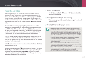 Page 85My Camera > Shooting modes
84
Recording a video
In Shooting mode, you can record UHD videos (up to 4096X2160) by 
pressing 
 (Video recording). (p. 205) The camera saves video in HEVC 
format. To view HEVC files, you must have a device or program with HEVC 
codecs installed. Sound is recorded via the camera’s microphone. (If you 
attach an external microphone, the sound will be recorded via the external 
microphone.) You can set the mic level by touching 
7 when recording a 
video.
You can set the...