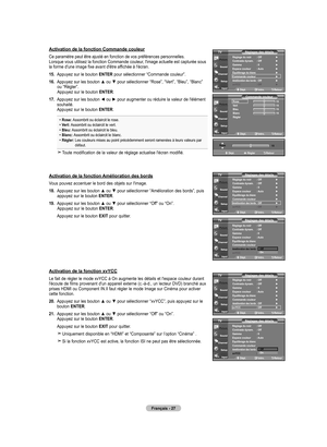 Page 119
Français - 27
Activation de la fonction Commande couleur
Ce paramètre peut être ajusté en fonction de vos préféren\
ces personnelles. Lorsque vous utilisez la fonction Commande couleur, l'image actuelle est capturée sous la forme d'une image fixe avant d'être affichée à l'écran.
1.   Appuyez sur le bouton 
ENTER pour sélectionner “Commande couleur”.
16.   Appuyez sur les bouton ▲ ou ▼ pour sélectionner “Rose”, “Vert”, “Bleu”, “Blanc” ou “Régler”. Appuyez sur le bouton ENTER.
17....